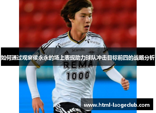 如何通过观察侯永永的场上表现助力球队冲击目标前四的战略分析