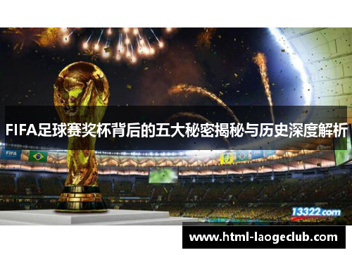 FIFA足球赛奖杯背后的五大秘密揭秘与历史深度解析