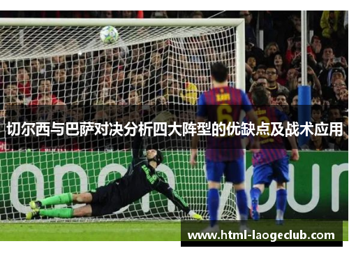 切尔西与巴萨对决分析四大阵型的优缺点及战术应用