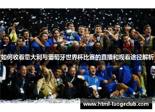 如何收看意大利与葡萄牙世界杯比赛的直播和观看途径解析