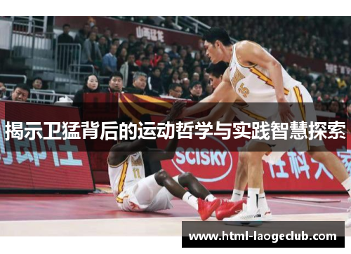 揭示卫猛背后的运动哲学与实践智慧探索