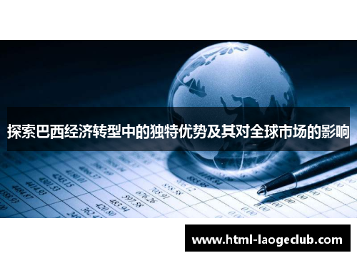 探索巴西经济转型中的独特优势及其对全球市场的影响