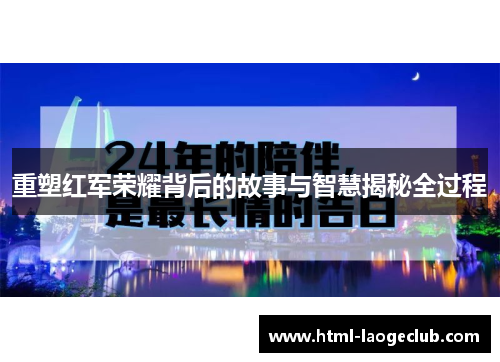 重塑红军荣耀背后的故事与智慧揭秘全过程
