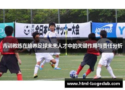 青训教练在培养足球未来人才中的关键作用与责任分析