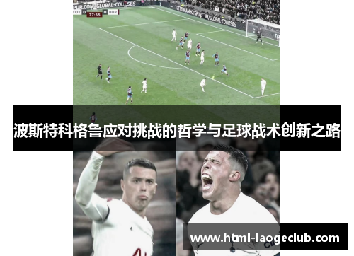波斯特科格鲁应对挑战的哲学与足球战术创新之路