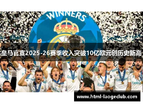 皇马官宣2025-26赛季收入突破10亿欧元创历史新高