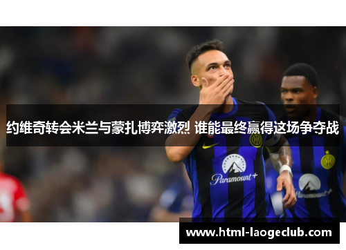 约维奇转会米兰与蒙扎博弈激烈 谁能最终赢得这场争夺战