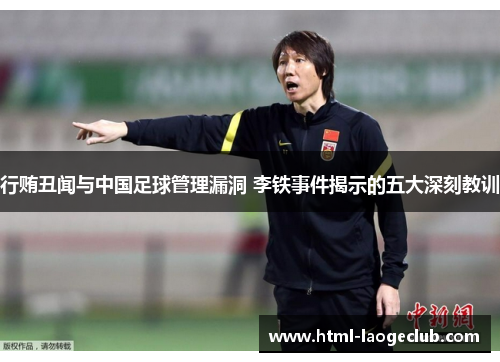 行贿丑闻与中国足球管理漏洞 李铁事件揭示的五大深刻教训
