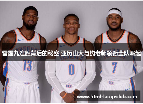 雷霆九连胜背后的秘密 亚历山大与约老师领衔全队崛起 雷霆九连胜背后的秘密 亚历山大与约老师领衔全队崛起