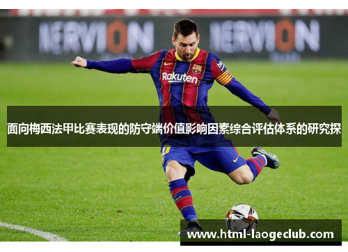 面向梅西法甲比赛表现的防守端价值影响因素综合评估体系的研究探 面向梅西法甲比赛表现的防守端价值影响因素综合评估体系的研究探