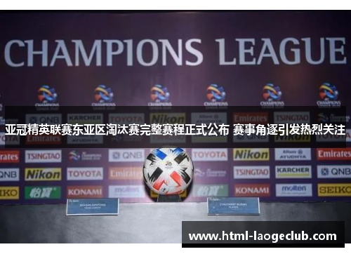 亚冠精英联赛东亚区淘汰赛完整赛程正式公布 赛事角逐引发热烈关注 亚冠精英联赛东亚区淘汰赛完整赛程正式公布 赛事角逐引发热烈关注